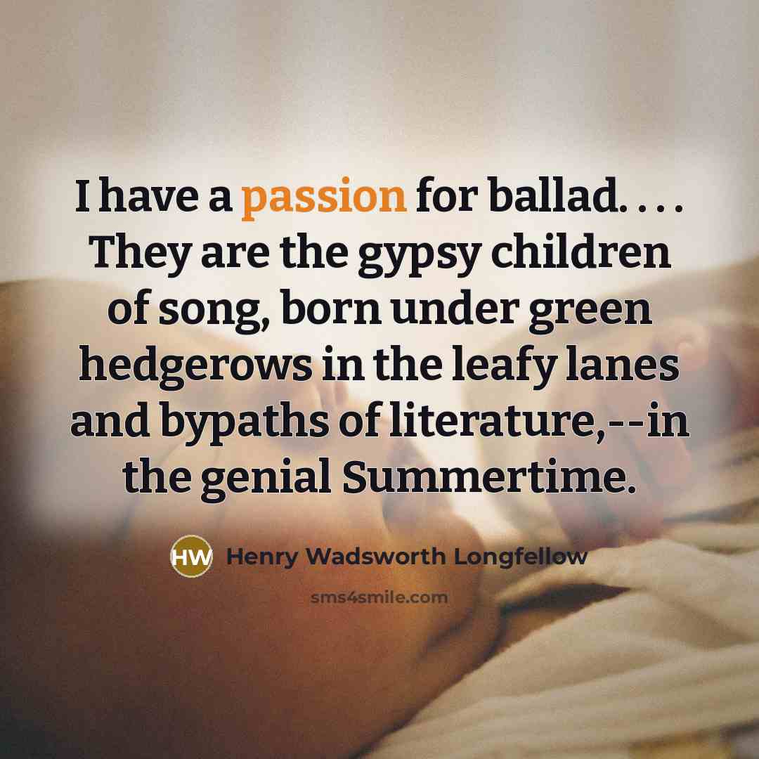 “I have a passion for ballad. . . . They…” quote by Henry Wadsworth Longfellow