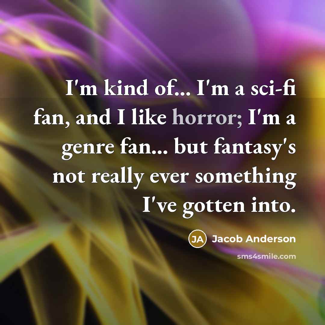 “I'm kind of... I'm a sci-fi fan, and I like…” quote by Jacob Anderson