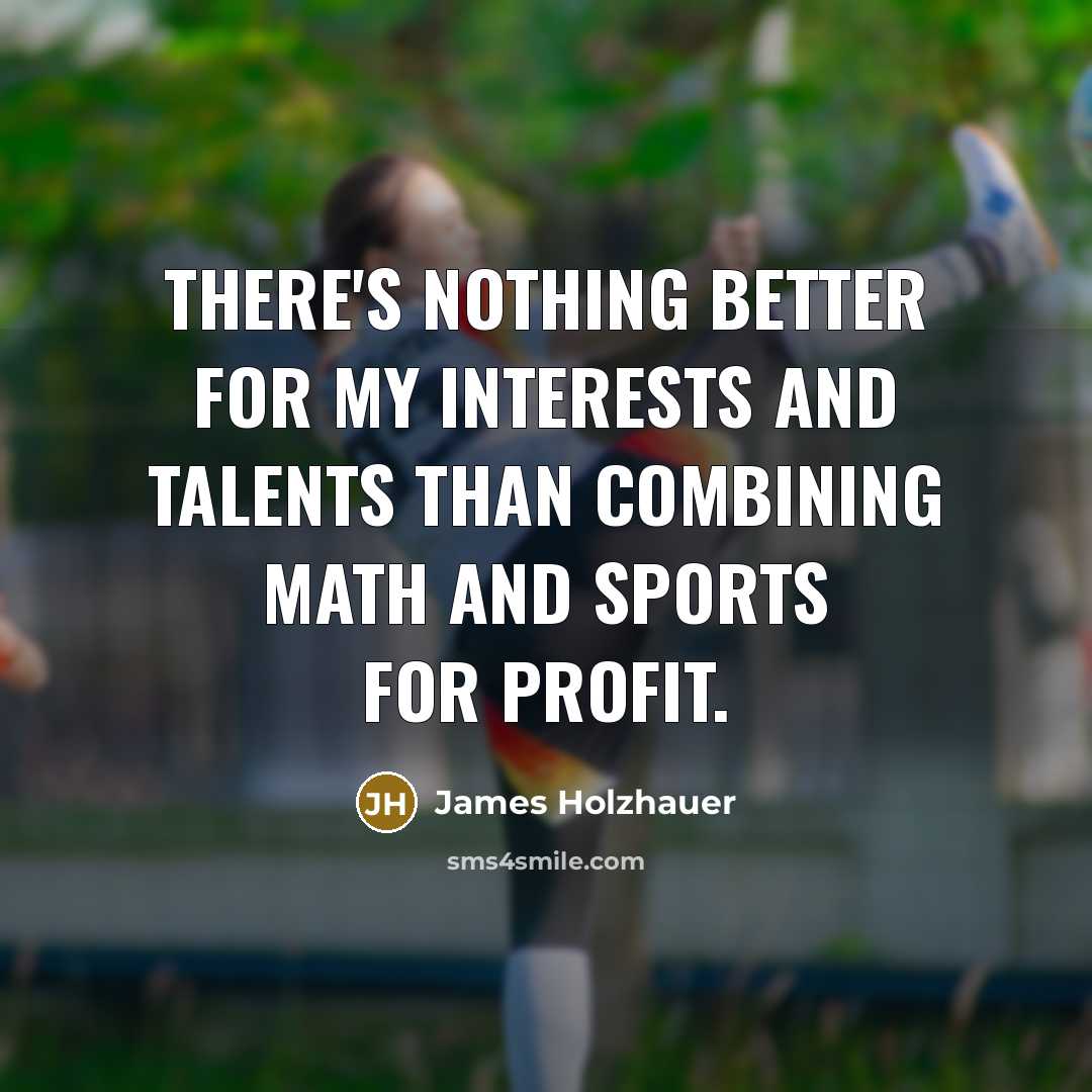 “There's nothing better for my interests and talents than combining…” quote by James Holzhauer