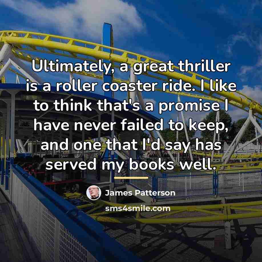 “Ultimately, a great thriller is a roller coaster ride. I…” quote by James Patterson