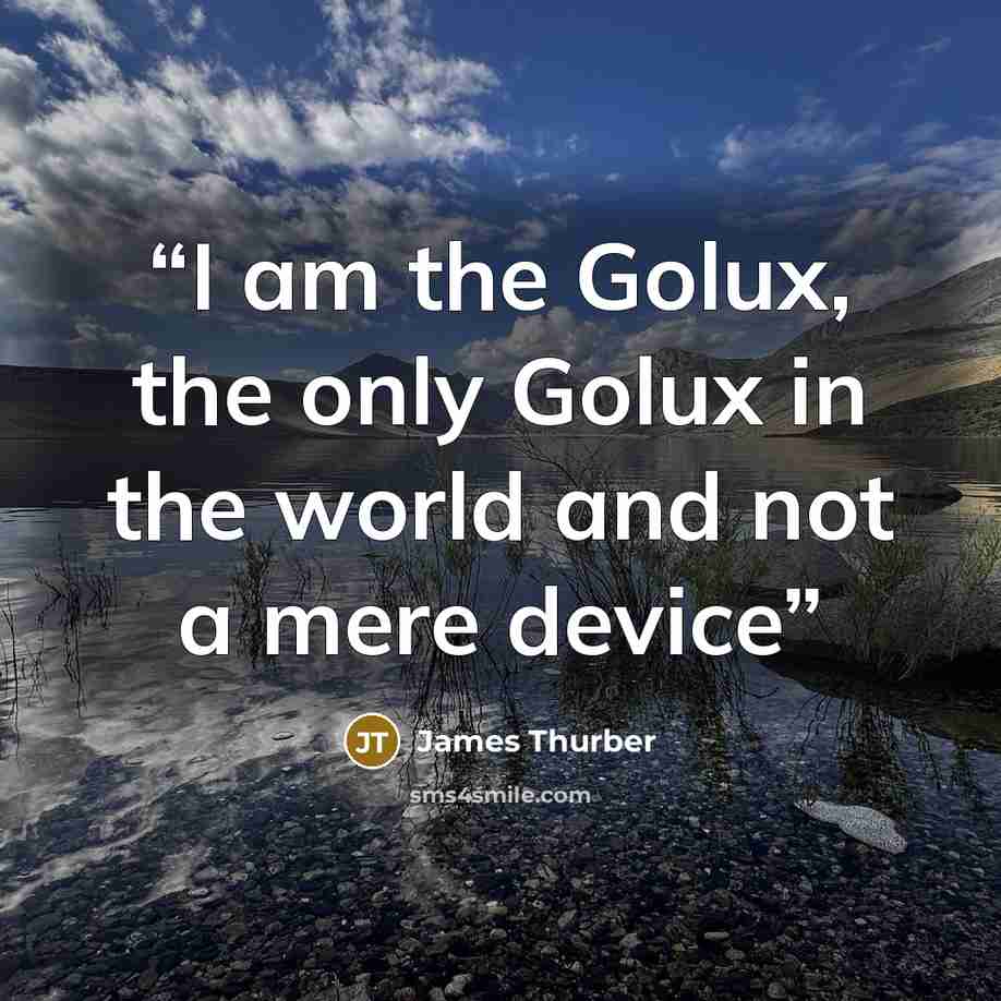 “I am the Golux, the only Golux in the world and not a mere device” quote by James Thurber
