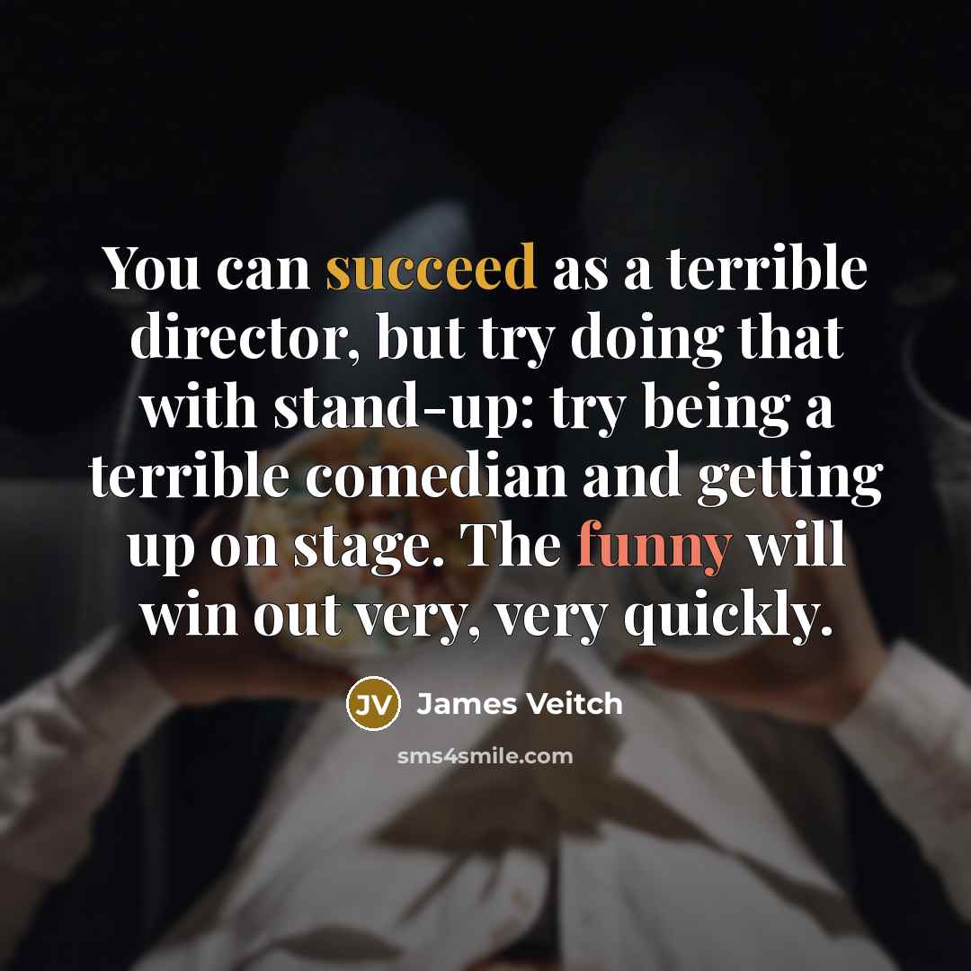 “You can succeed as a terrible director, but try doing…” quote by James Veitch