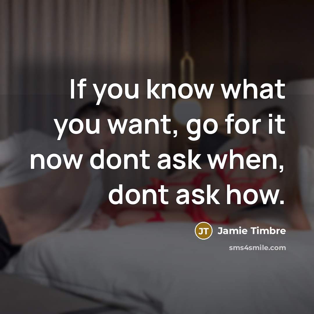 “If you know what you want, go for it now…” quote by Jamie Timbre