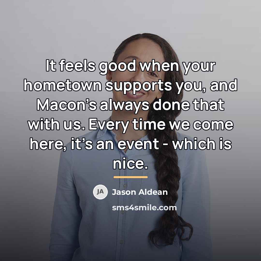 “It feels good when your hometown supports you, and Macon's…” quote by Jason Aldean