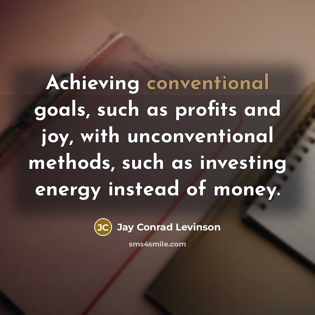 “Achieving conventional goals, such as profits and joy, with unconventional…” quote by Jay Conrad Levinson