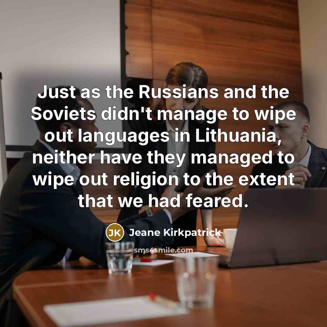 “Just as the Russians and the Soviets didn't manage to…” quote by Jeane Kirkpatrick