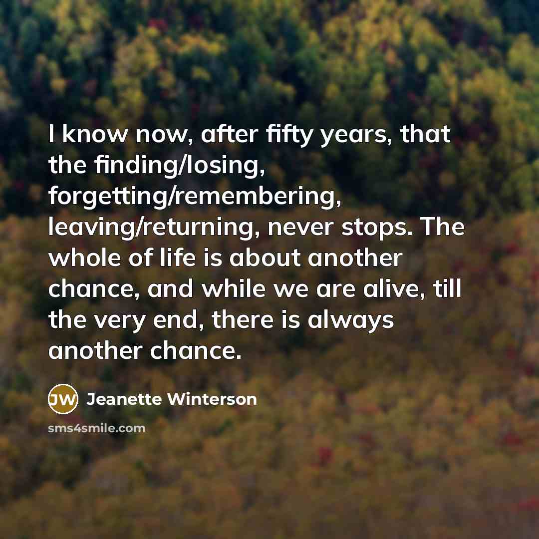 “I know now, after fifty years, that the finding/losing, forgetting/remembering,…” quote by Jeanette Winterson