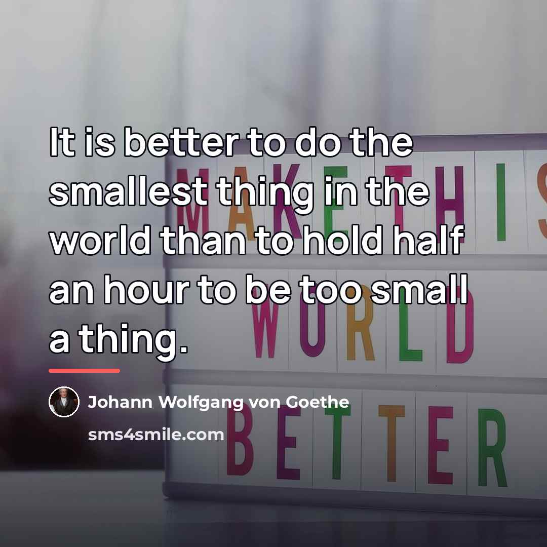 “It is better to do the smallest thing in the…” quote by Johann Wolfgang von Goethe