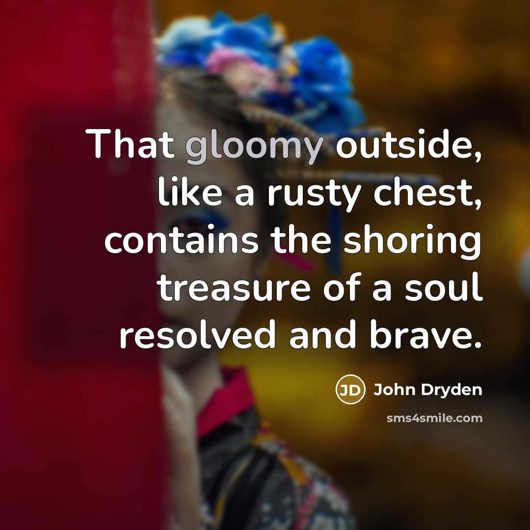 “That gloomy outside, like a rusty chest, contains the shoring…” quote by John Dryden