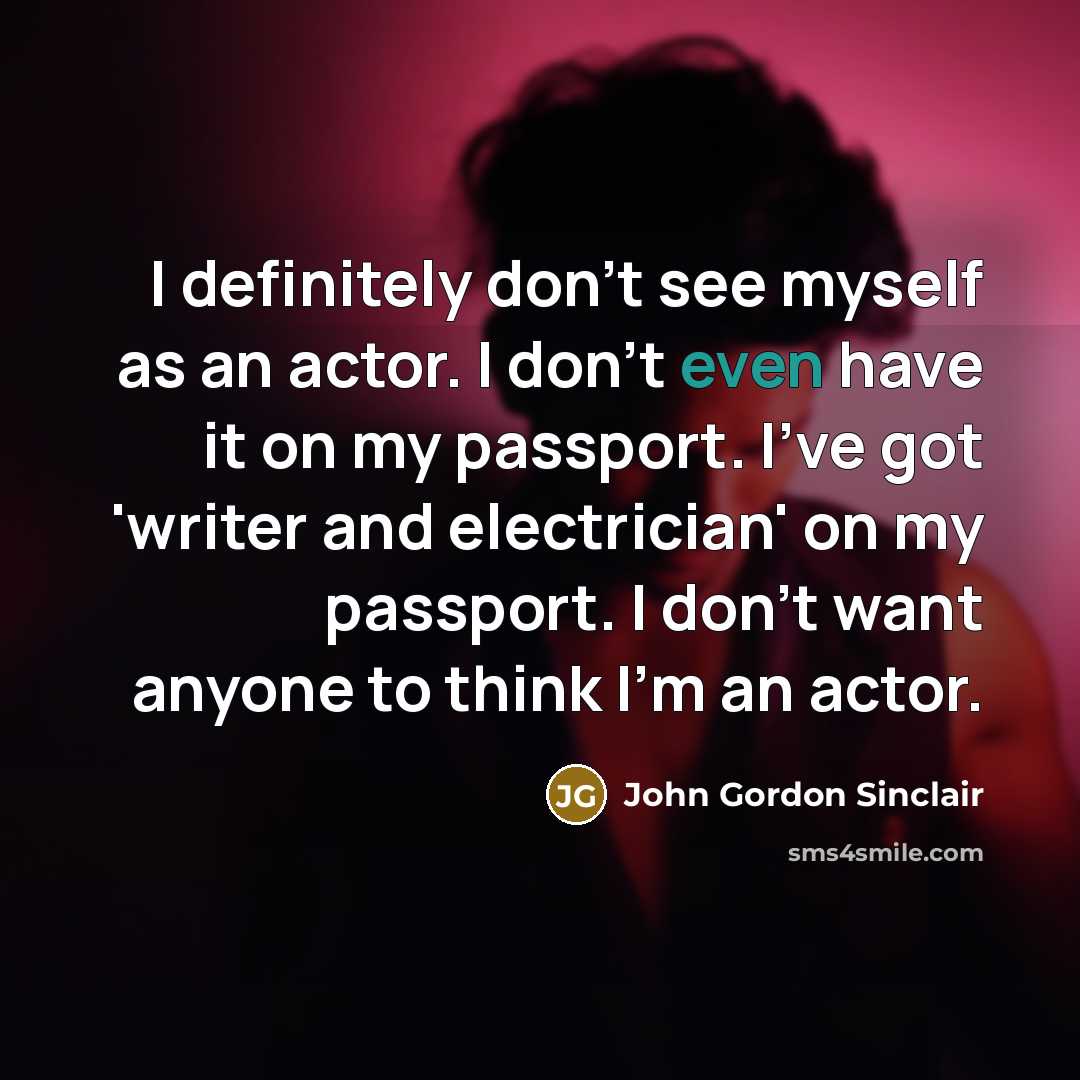 “I definitely don't see myself as an actor. I don't…” quote by John Gordon Sinclair