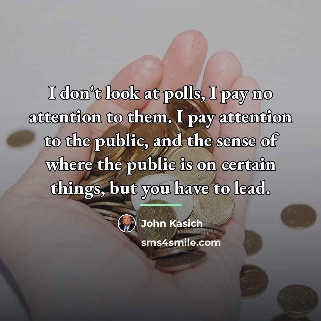 “I don't look at polls, I pay no attention to…” quote by John Kasich