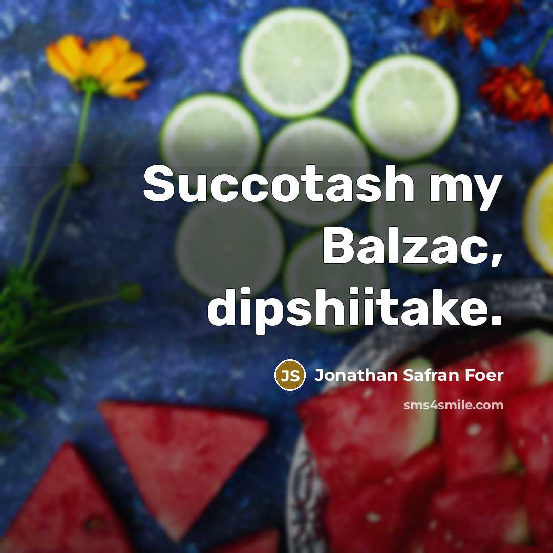 “Succotash my Balzac, dipshiitake.” quote by Jonathan Safran Foer