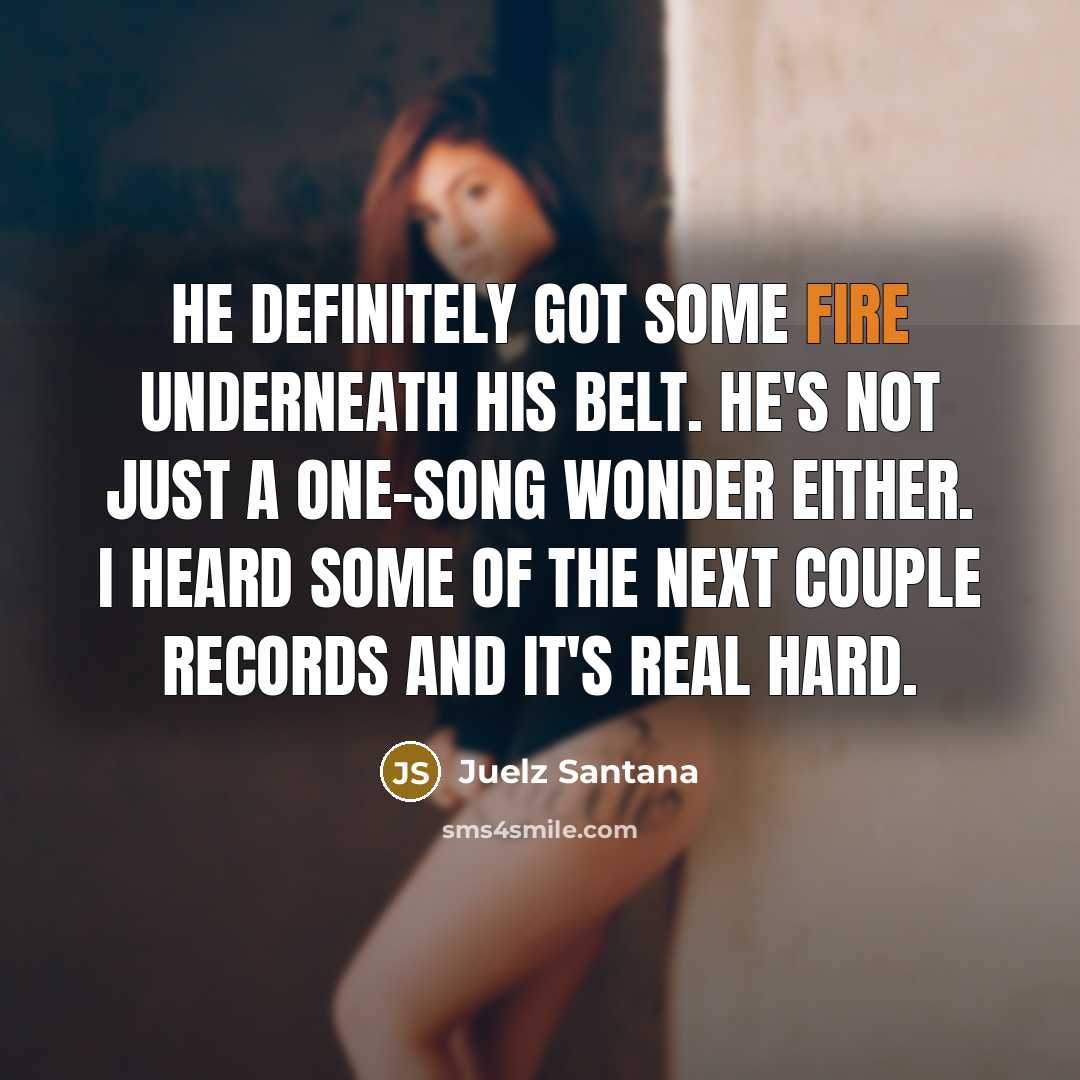 “He definitely got some fire underneath his belt. He's not…” quote by Juelz Santana