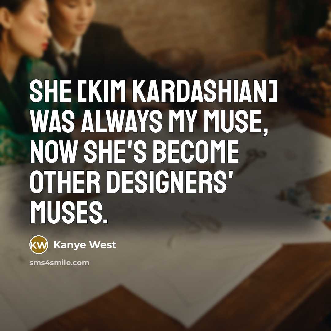 “She [Kim Kardashian] was always my muse, now she's become…” quote by Kanye West