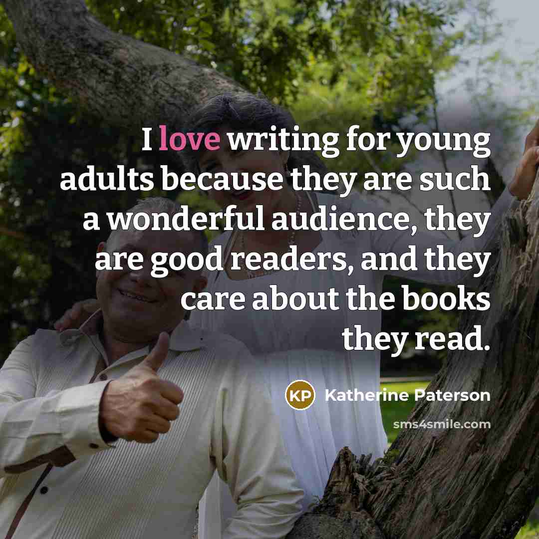 “I love writing for young adults because they are such…” quote by Katherine Paterson