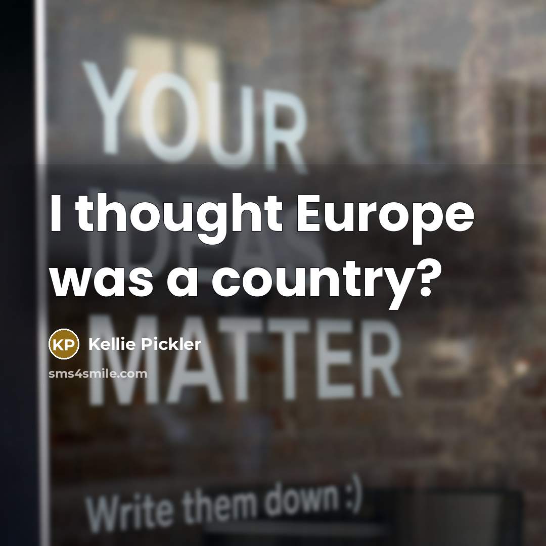 “I thought Europe was a country?…” quote by Kellie Pickler