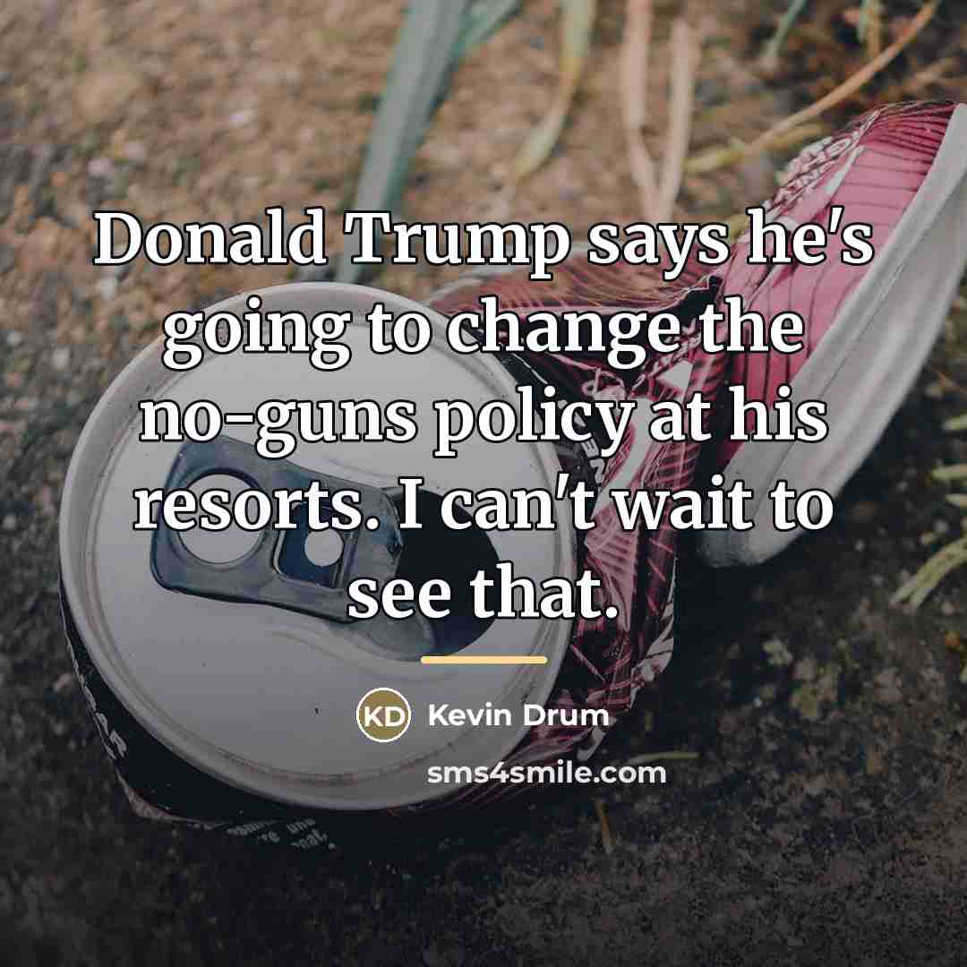 “Donald Trump says he's going to change the no-guns policy…” quote by Kevin Drum
