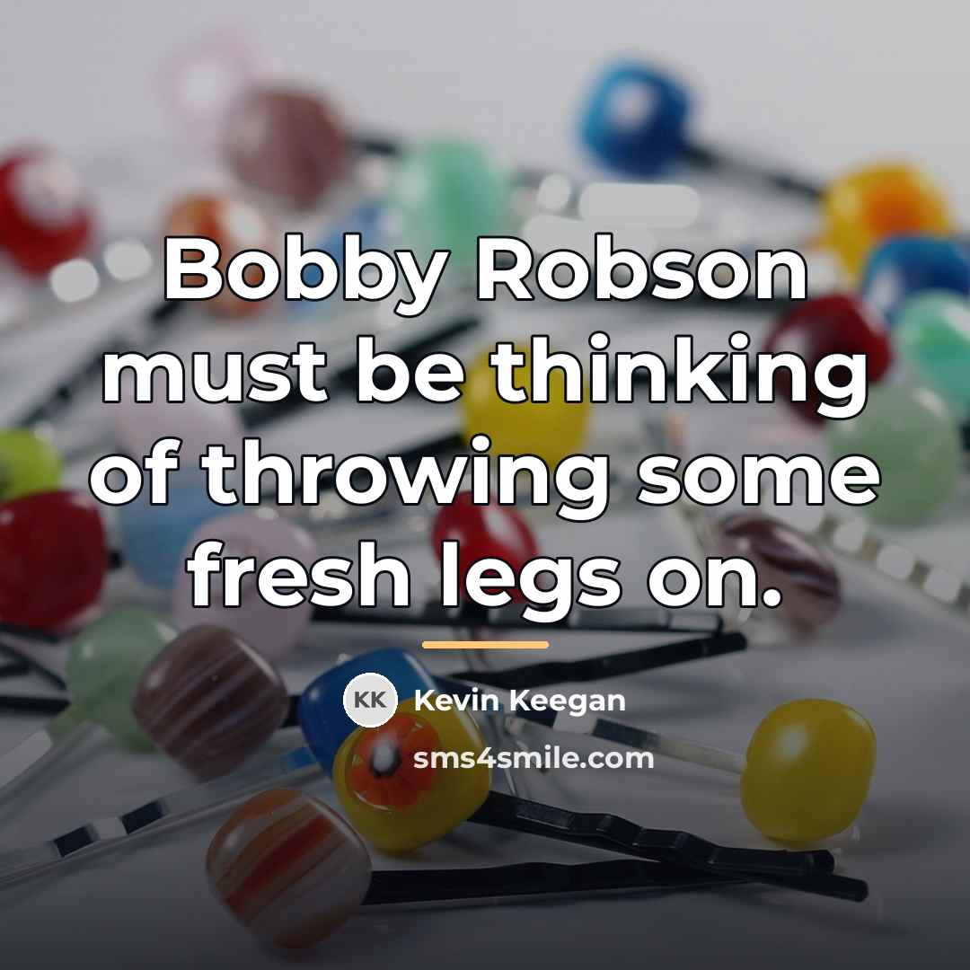 “Bobby Robson must be thinking of throwing some fresh legs…” quote by Kevin Keegan