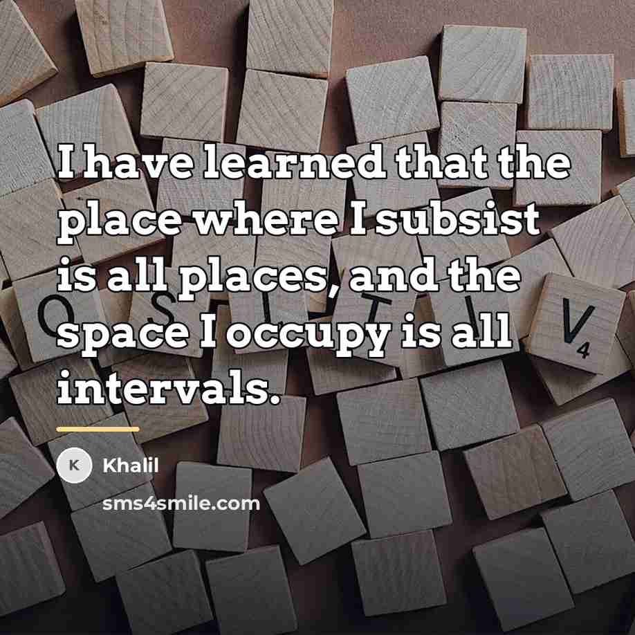 “I have learned that the place where I subsist is…” quote by Khalil
