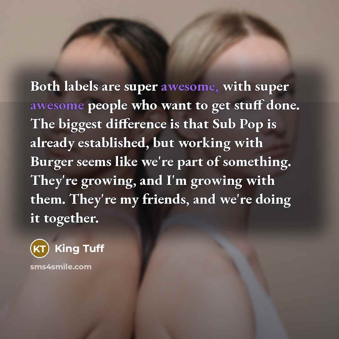 “Both labels are super awesome, with super awesome people who…” quote by King Tuff