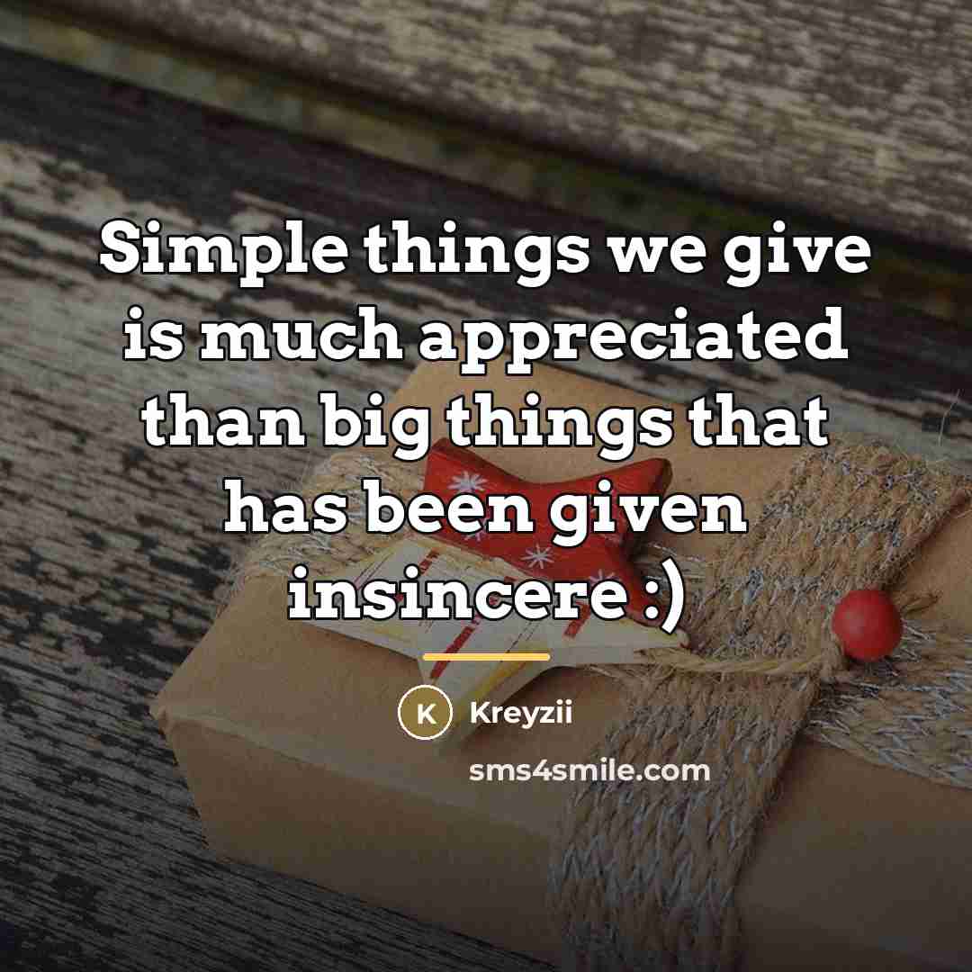 “Simple things we give is much appreciated than big things…” quote by Kreyzii