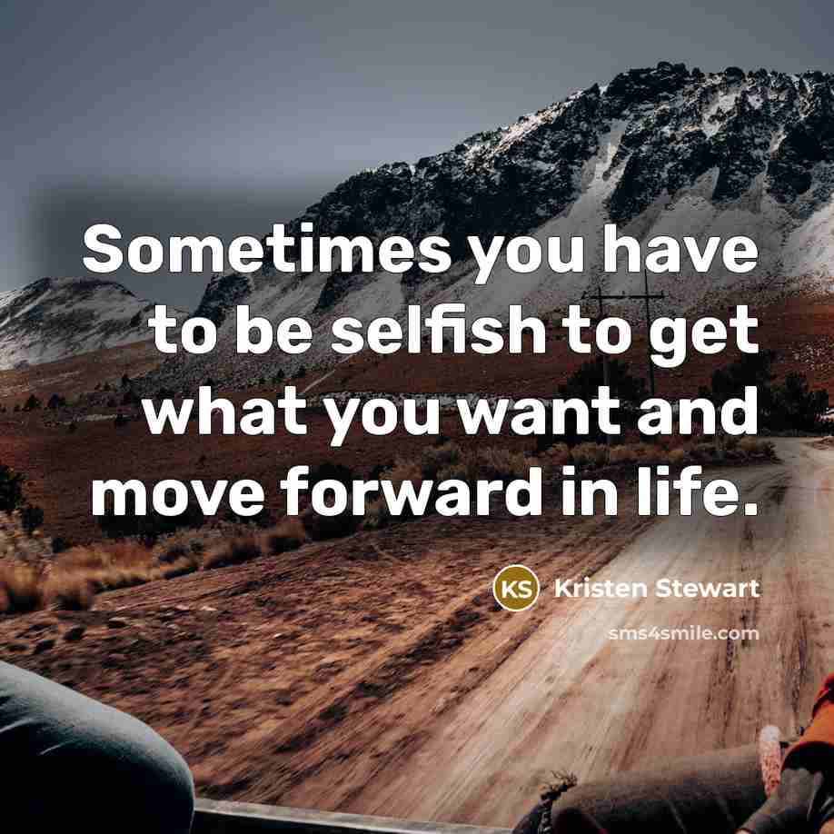 “Sometimes you have to be selfish to get what you…” quote by Kristen Stewart