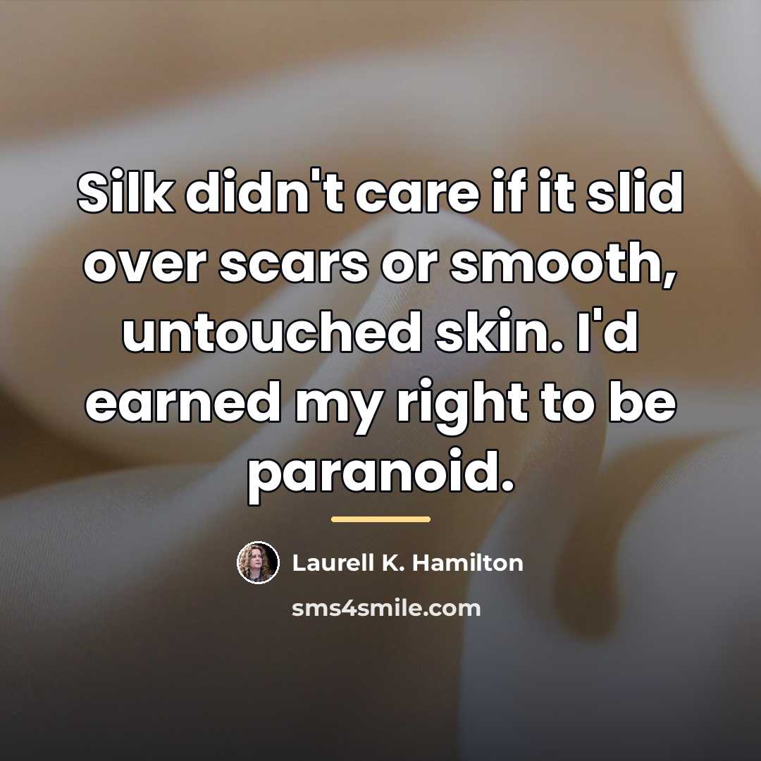 “Silk didn't care if it slid over scars or smooth,…” quote by Laurell K. Hamilton