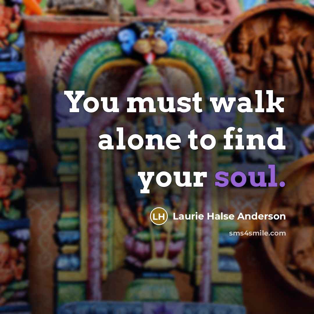 “You must walk alone to find your soul.…” quote by Laurie Halse Anderson