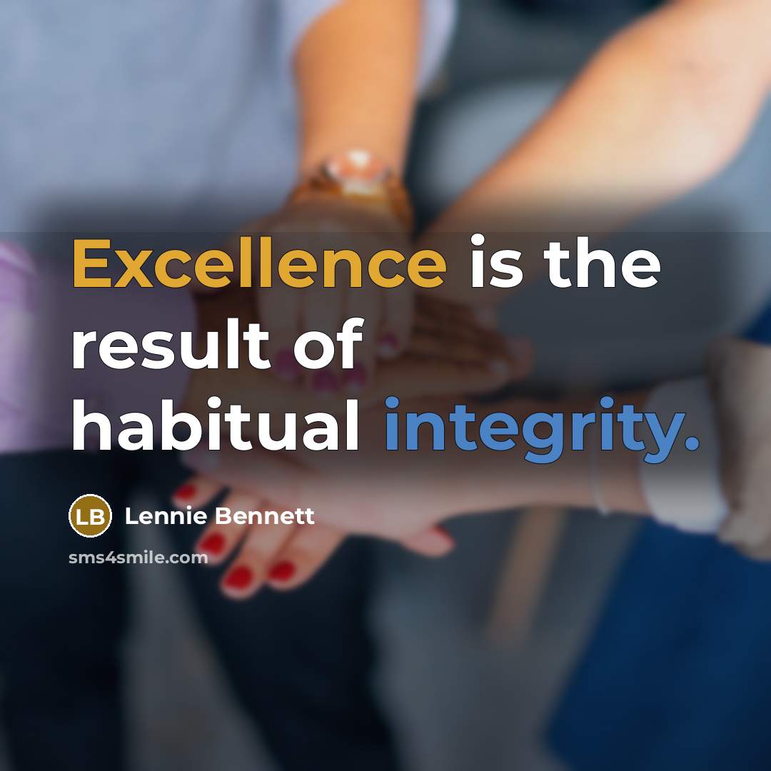 “Excellence is the result of habitual integrity.” quote by Lennie Bennett