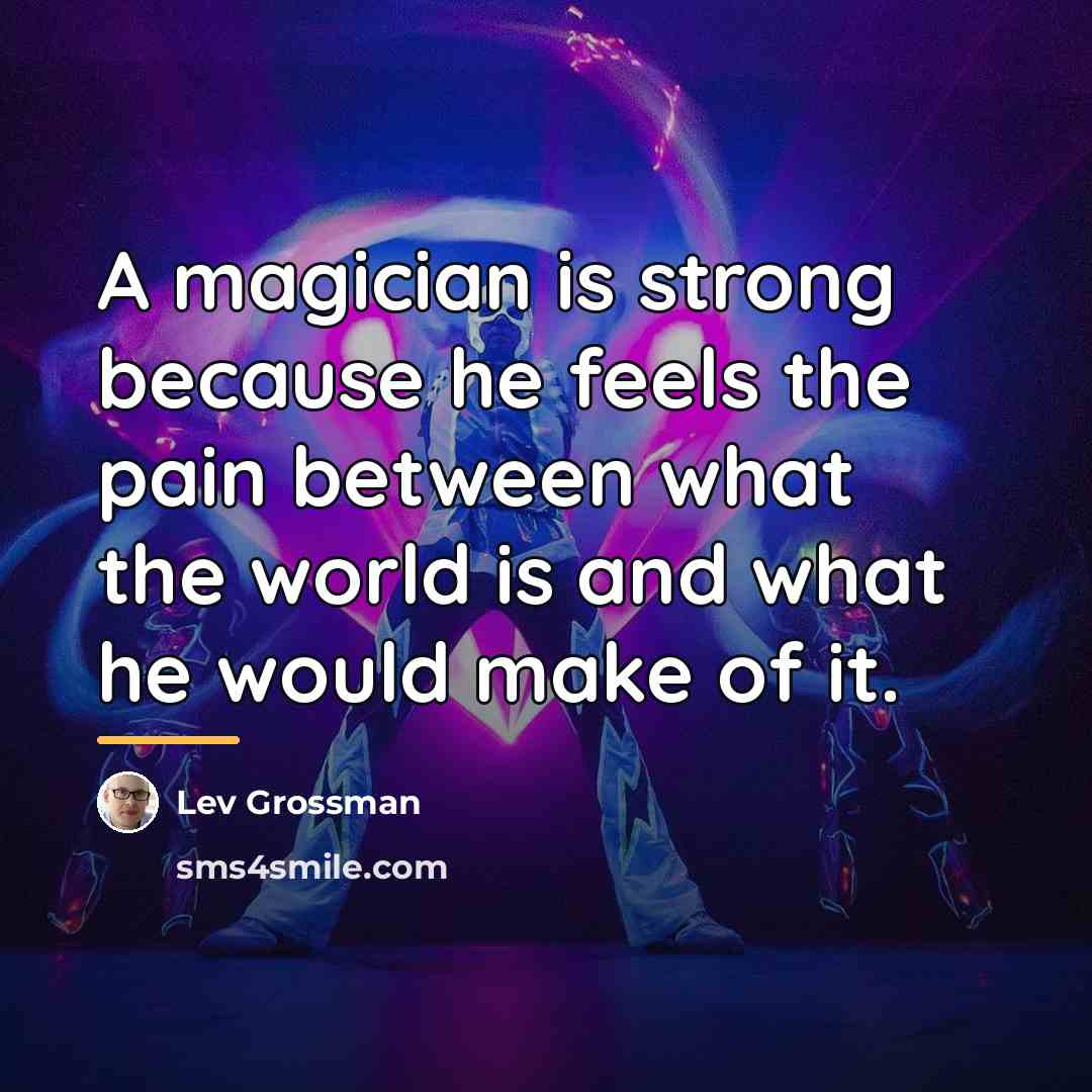 “A magician is strong because he feels the pain between…” quote by Lev Grossman