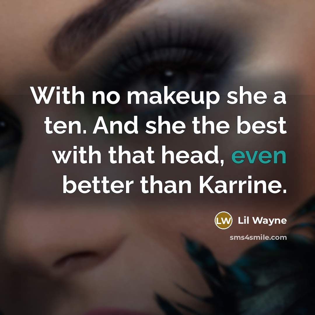 “With no makeup she a ten. And she the best…” quote by Lil Wayne
