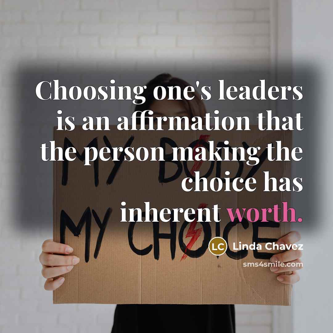 “Choosing one's leaders is an affirmation that the person making…” quote by Linda Chavez