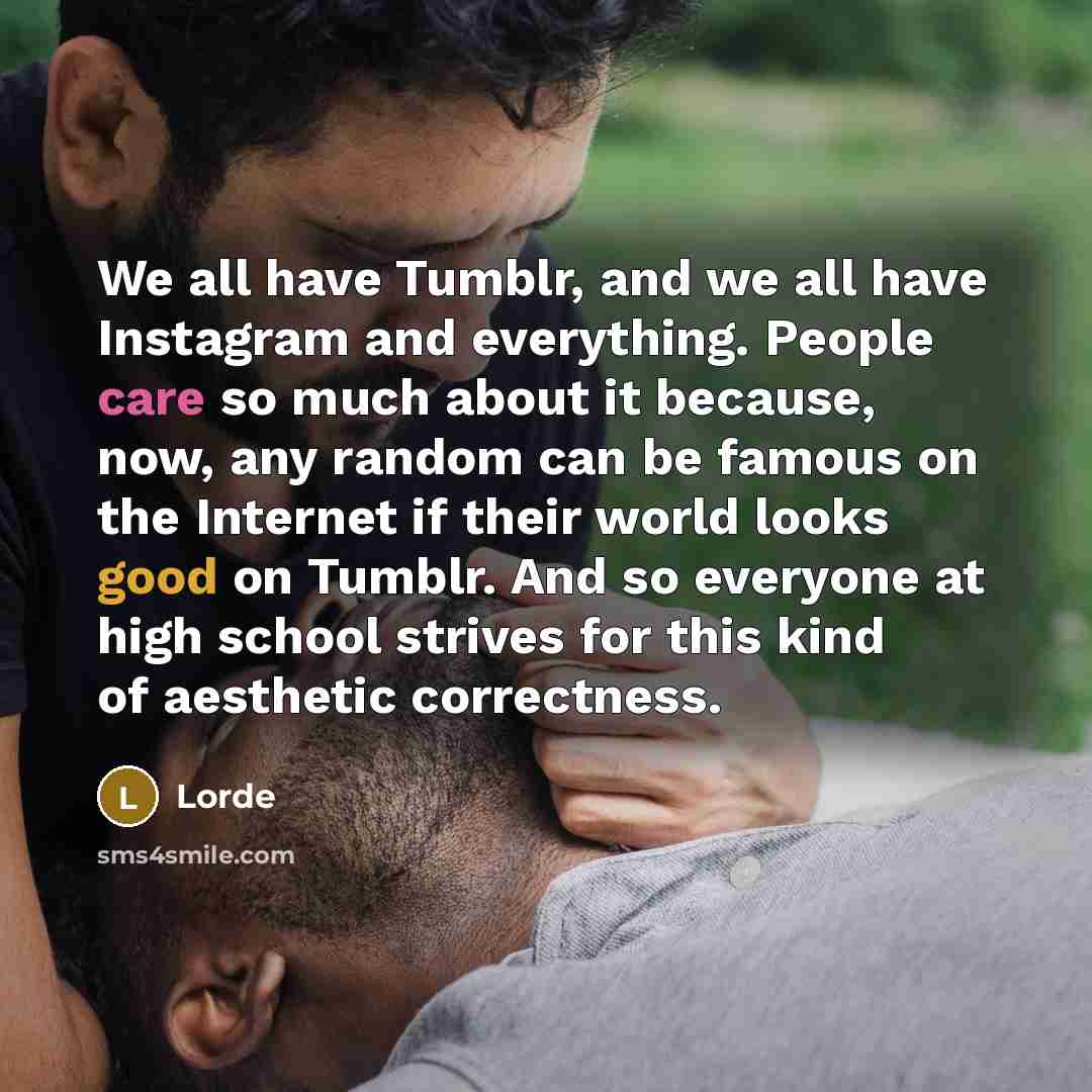 “We all have Tumblr, and we all have Instagram and…” quote by Lorde