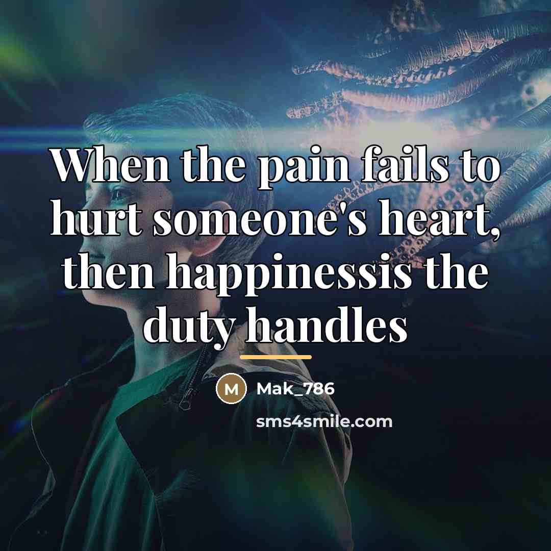 “When the pain fails to hurt someone's heart, then happinessis…” quote by Mak_786
