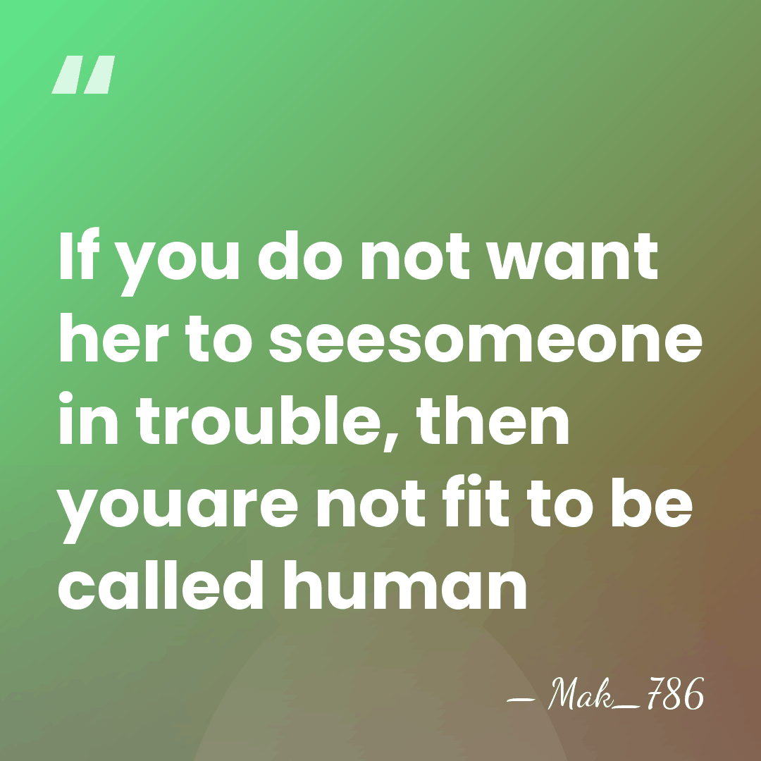 If you do not want her to seesomeone in trouble, then youare&hellip; - Mak_786
