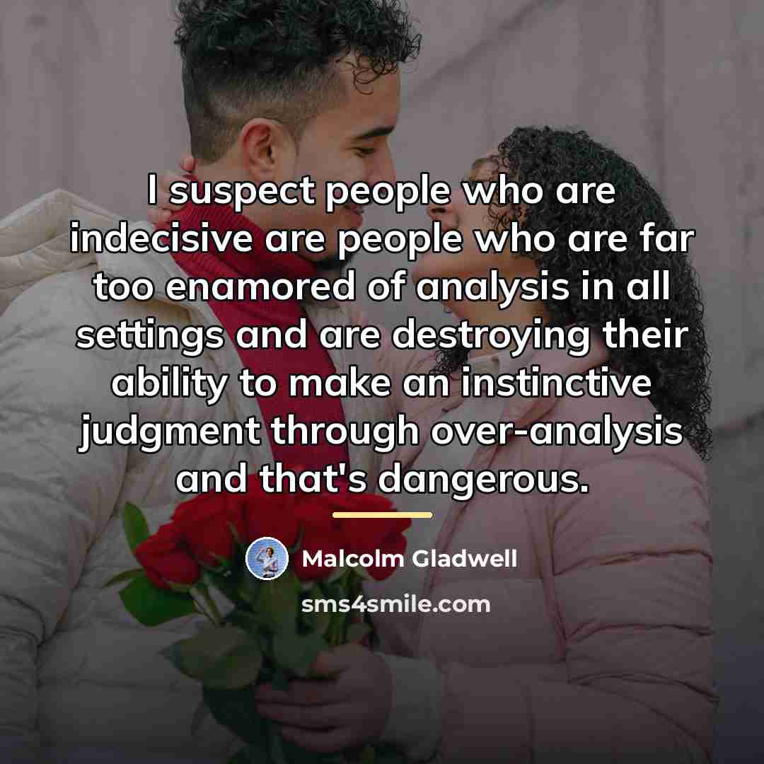“I suspect people who are indecisive are people who are…” quote by Malcolm Gladwell