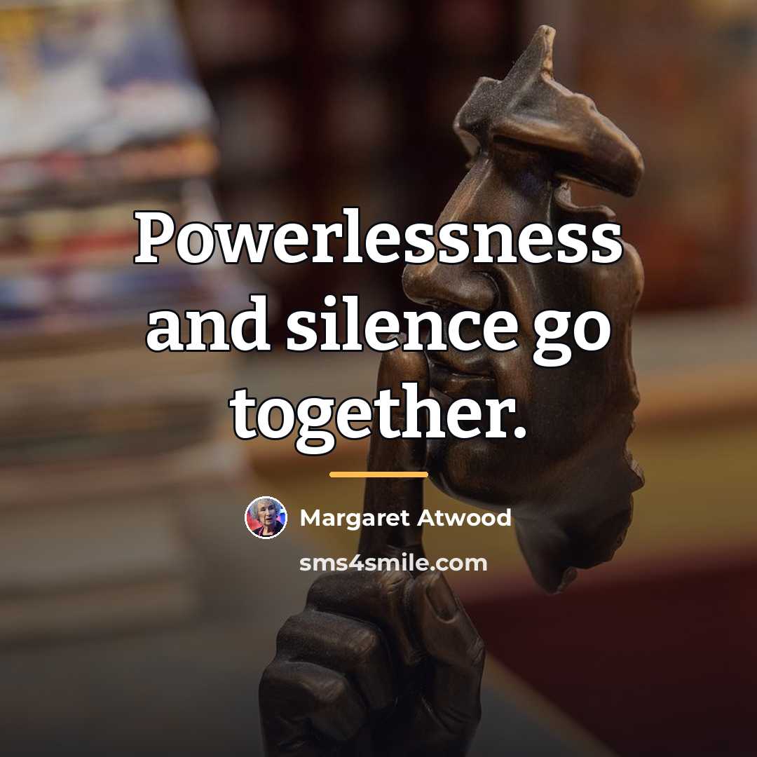 “Powerlessness and silence go together.…” quote by Margaret Atwood