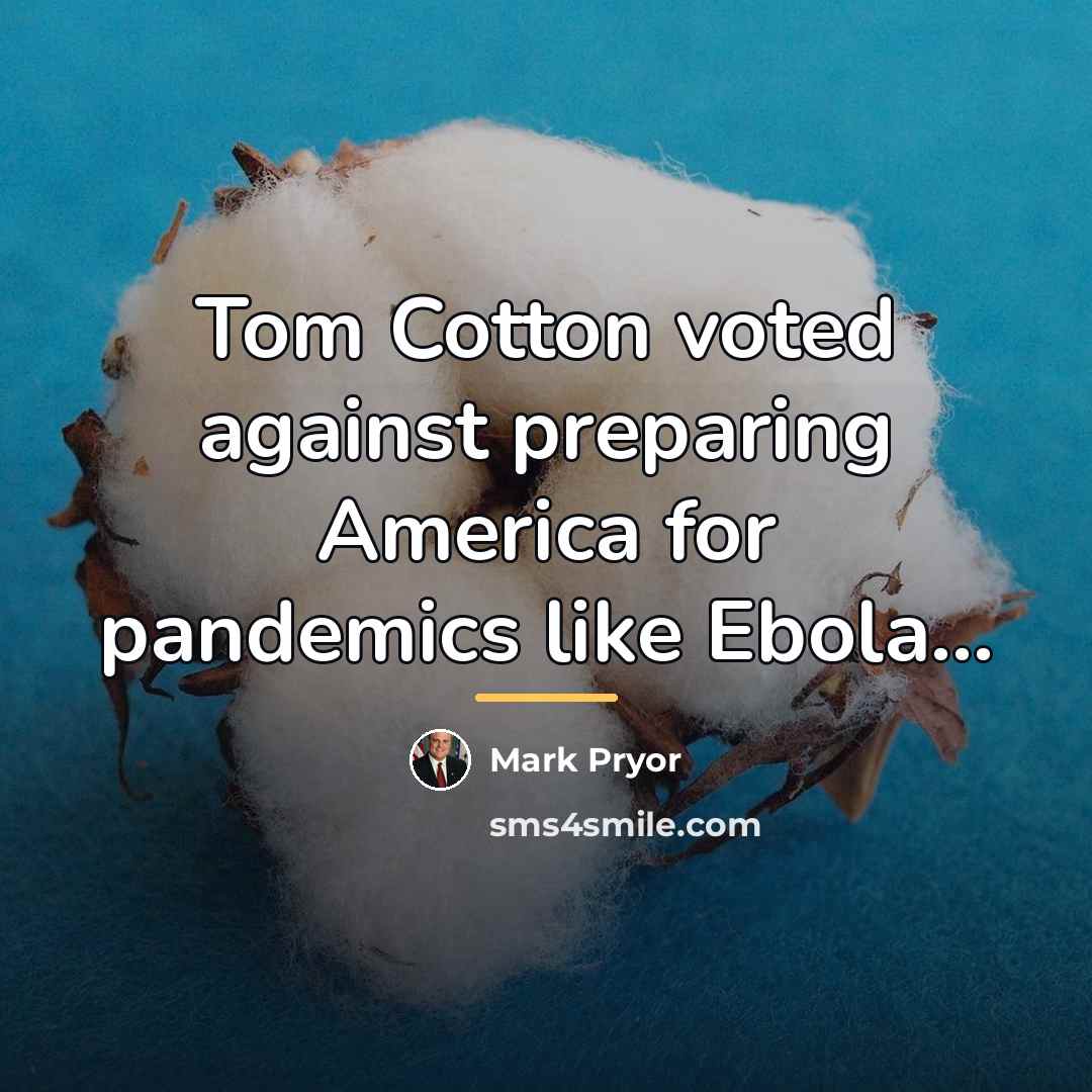 “Tom Cotton voted against preparing America for pandemics like Ebola...…” quote by Mark Pryor