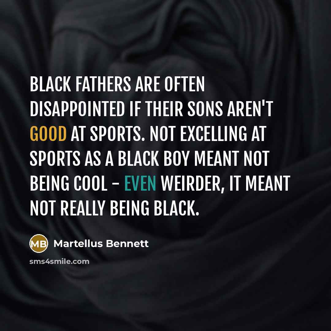 “Black fathers are often disappointed if their sons aren't good…” quote by Martellus Bennett