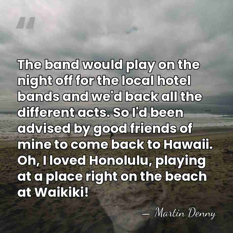 The band would play on the night off for the local hotel&hellip; - Martin Denny