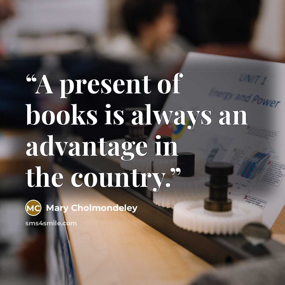 “A present of books is always an advantage in the country.” quote by Mary Cholmondeley