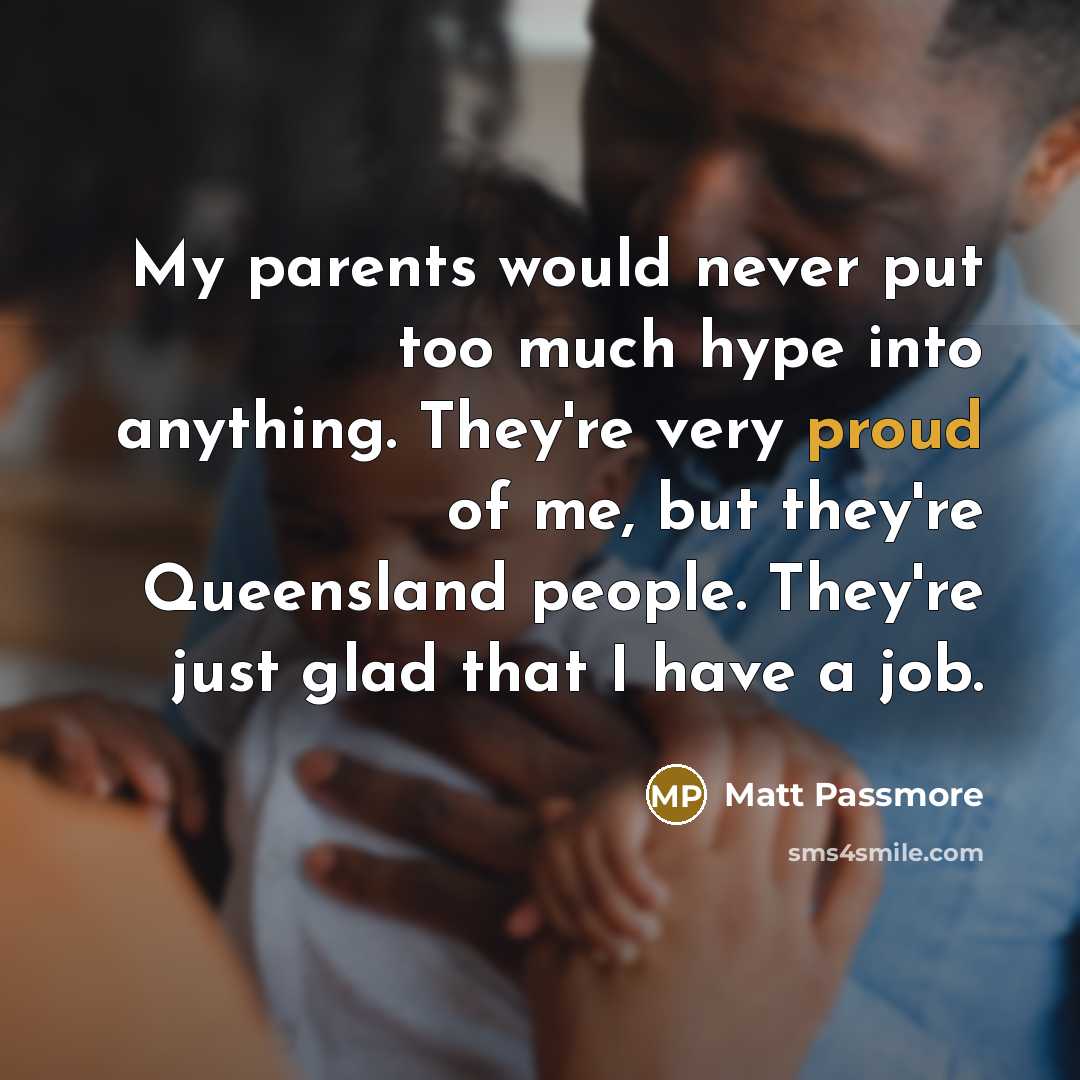 “My parents would never put too much hype into anything.…” quote by Matt Passmore