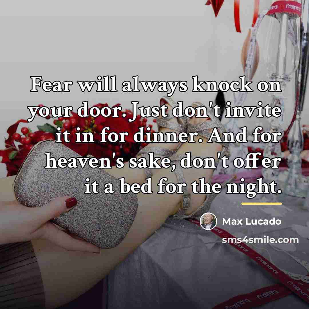 “Fear will always knock on your door. Just don't invite…” quote by Max Lucado
