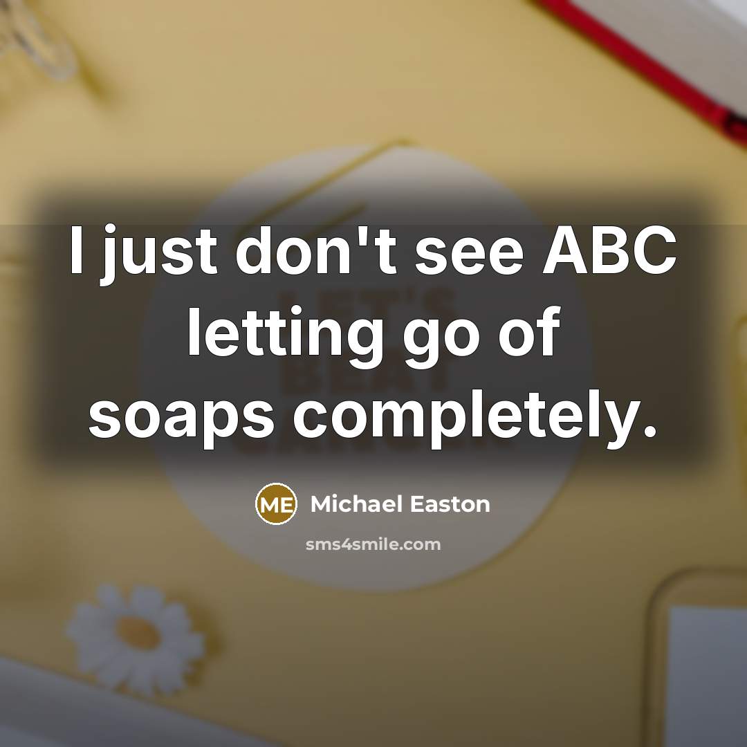 “I just don't see ABC letting go of soaps completely.” quote by Michael Easton