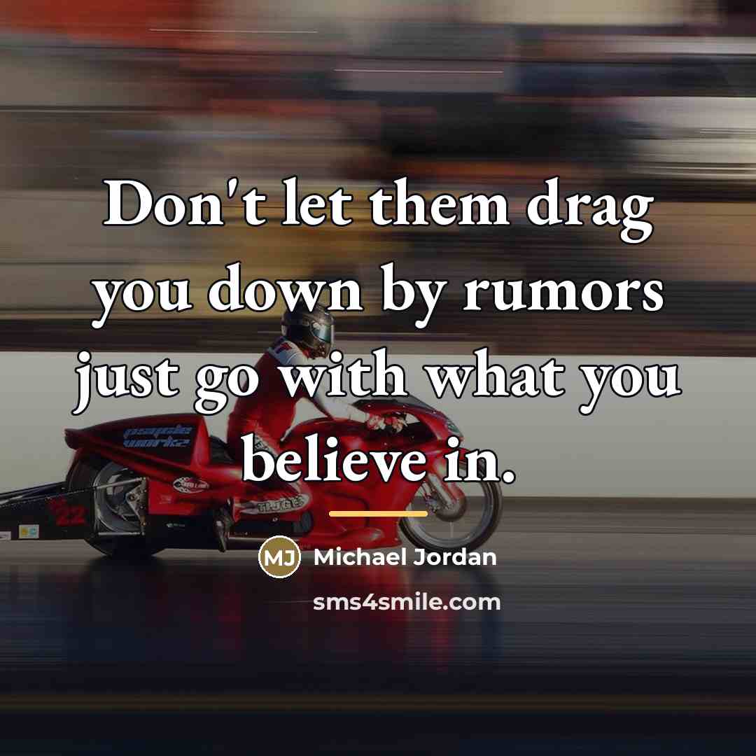 “Don't let them drag you down by rumors just go…” quote by Michael Jordan