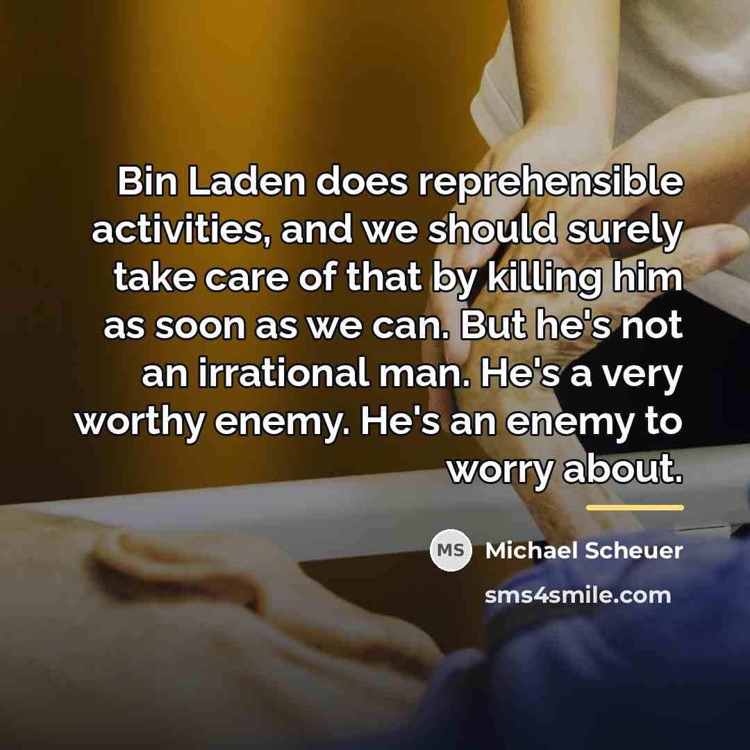“Bin Laden does reprehensible activities, and we should surely take…” quote by Michael Scheuer