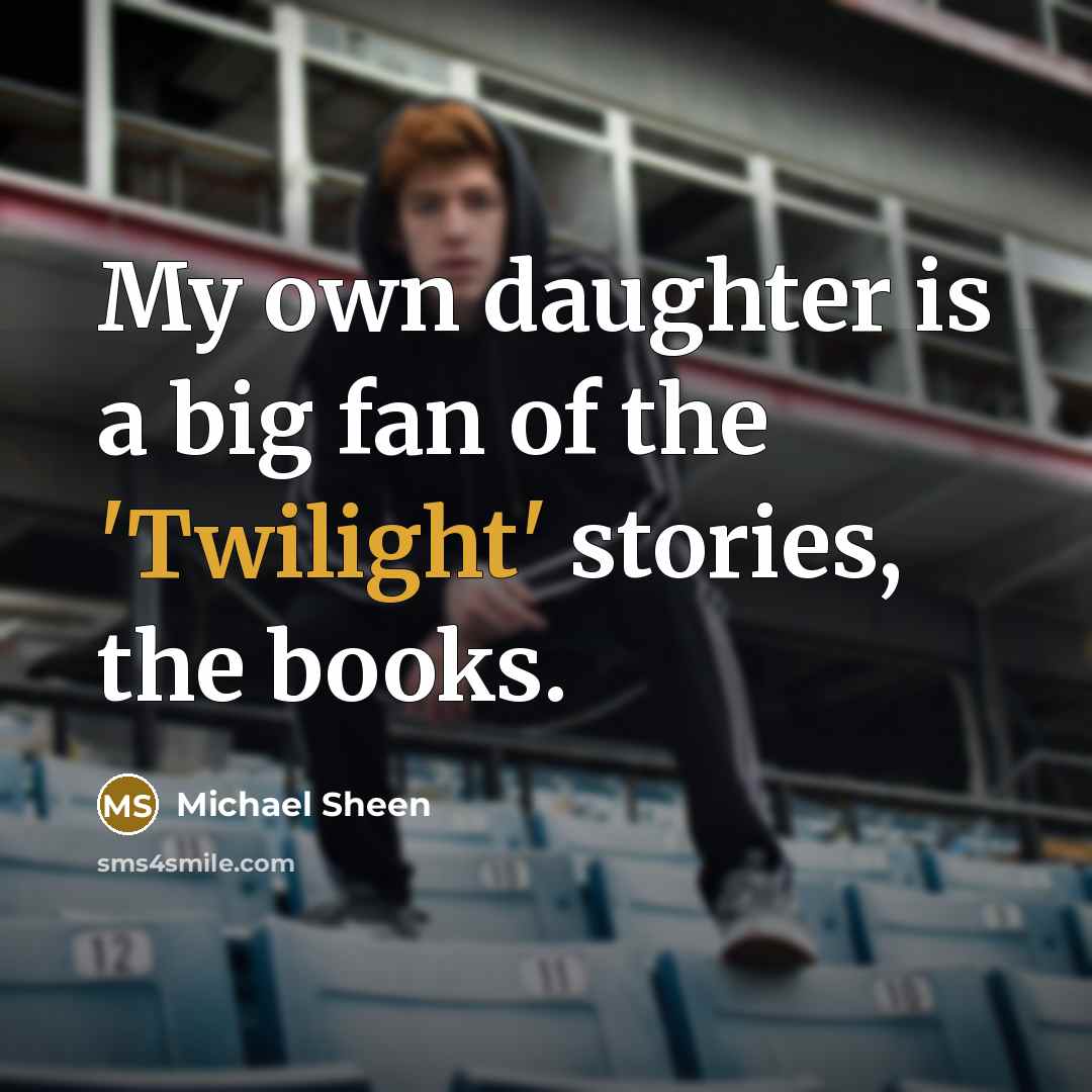 “My own daughter is a big fan of the 'Twilight'…” quote by Michael Sheen