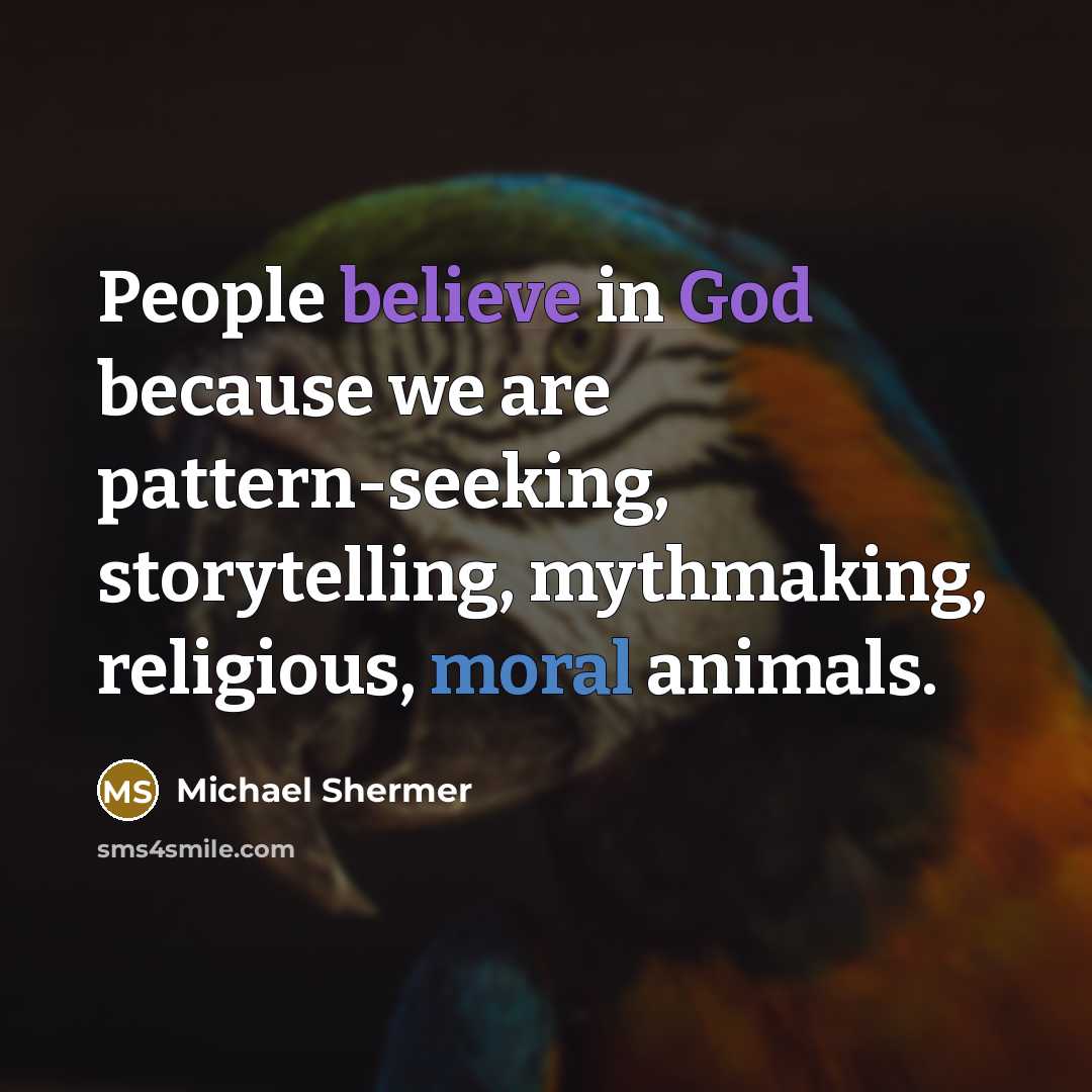 “People believe in God because we are pattern-seeking, storytelling, mythmaking,…” quote by Michael Shermer