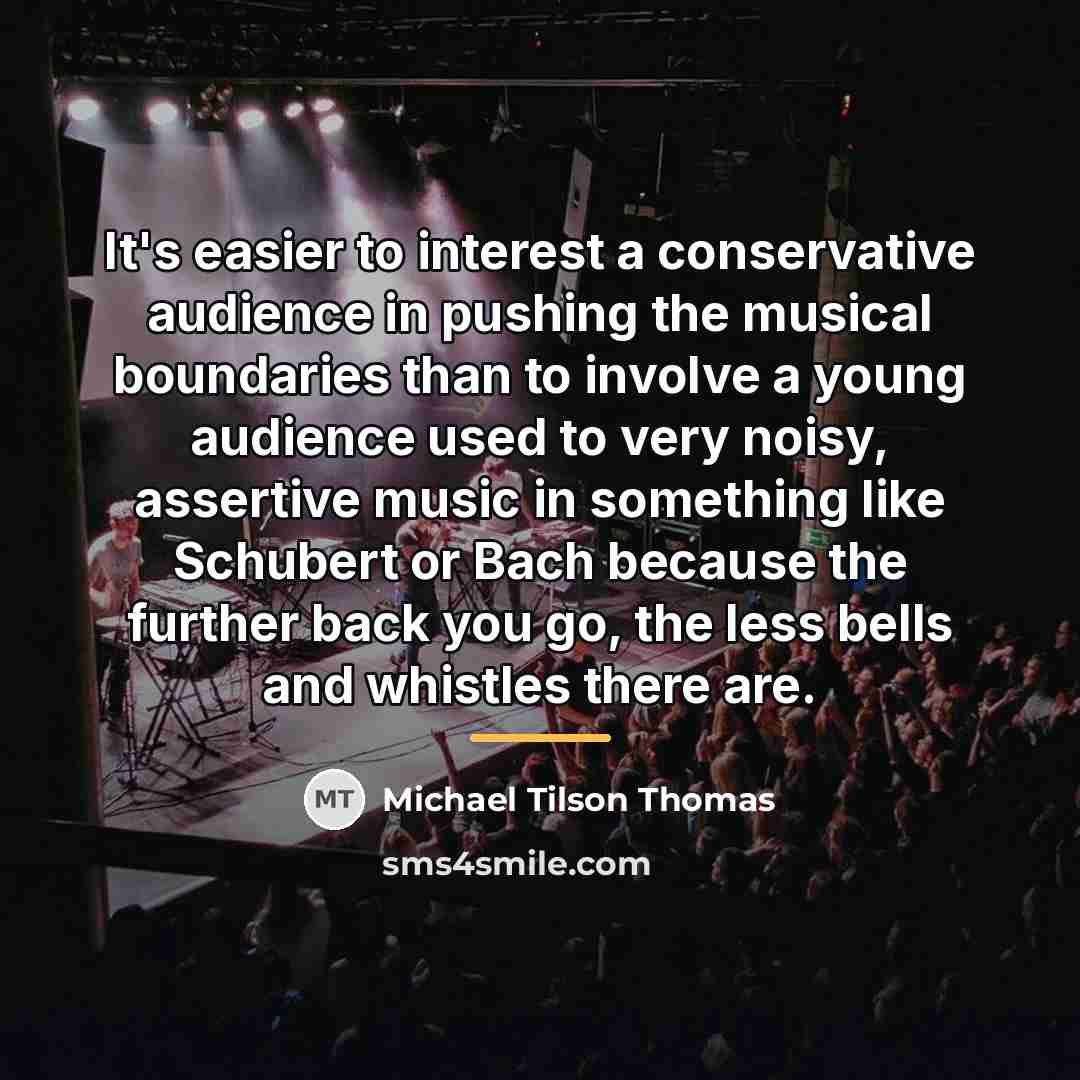 “It's easier to interest a conservative audience in pushing the…” quote by Michael Tilson Thomas