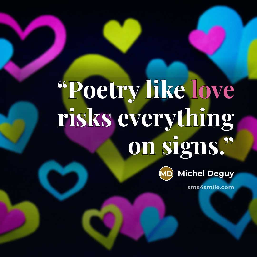 “Poetry like love risks everything on signs.” quote by Michel Deguy
